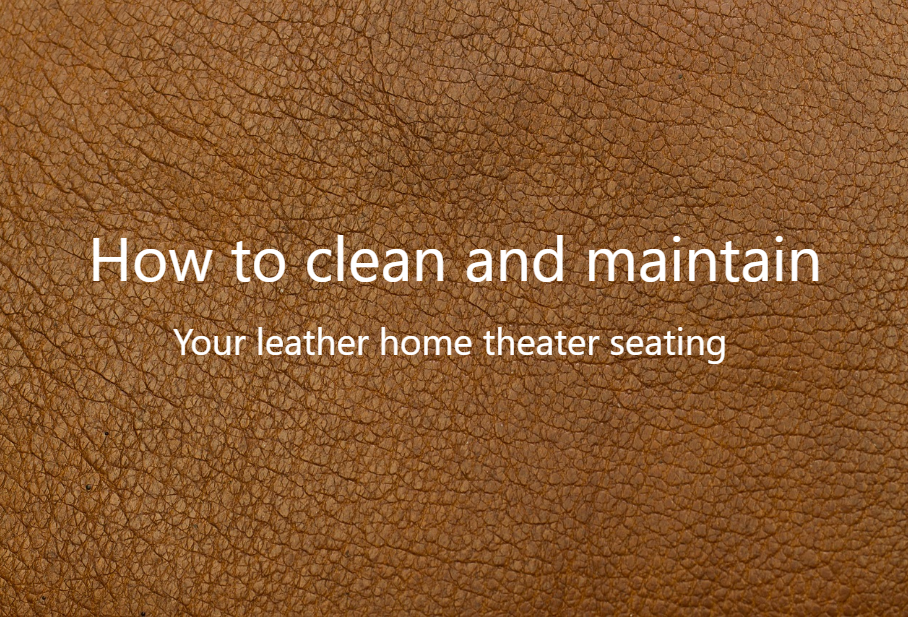 Expert Guide to Maintaining Your Leather Home Theater Seating: Simple Steps for Longevity